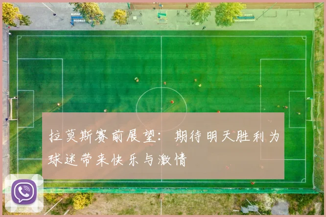 拉莫斯赛前展望：期待明天胜利为球迷带来快乐与激情