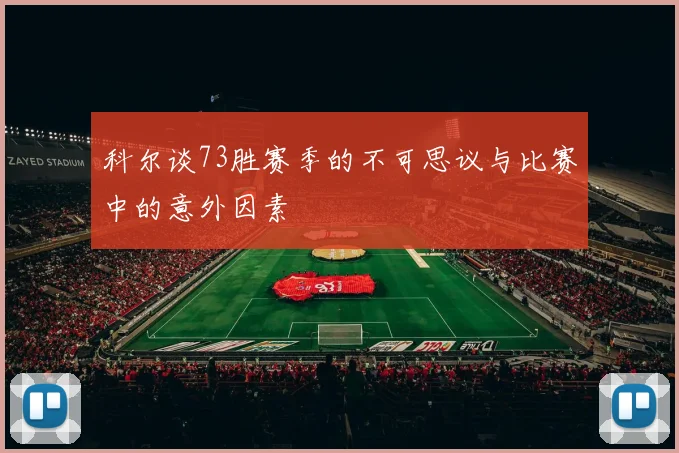 科尔谈73胜赛季的不可思议与比赛中的意外因素